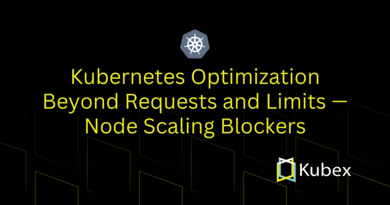 Kubernetes Optimization Beyond Requests and Limits — Node Scaling Blockers