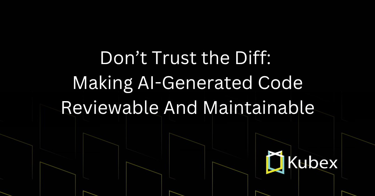 Don’t Trust the Diff: Making AI-Generated Code Reviewable And Maintainable