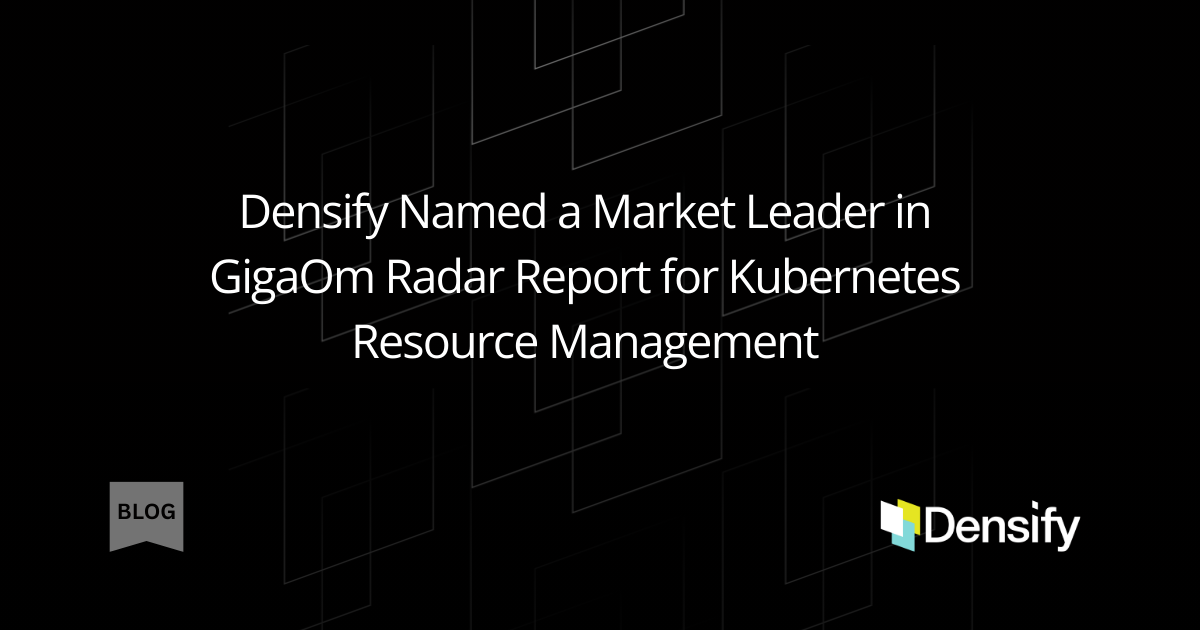 Densify Named a Market Leader in GigaOm Radar Report for Kubernetes Resource Management