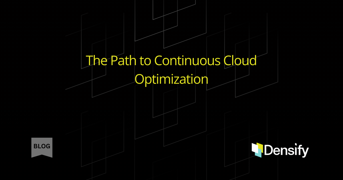 The Path to Continuous Cloud Optimization