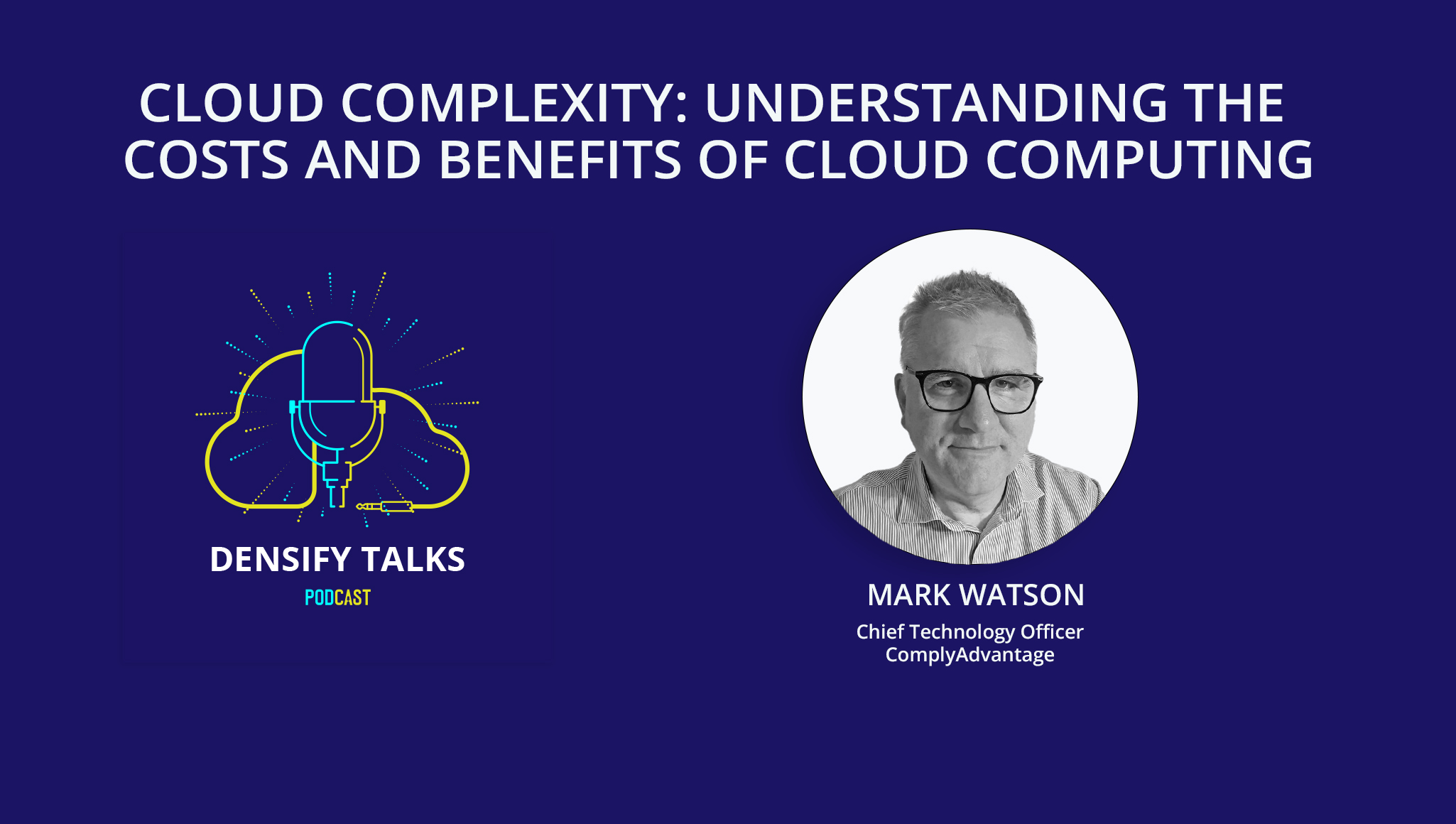Densify Talks, Cloud Complexity: Understanding the Costs and Benefits of Cloud Computing with Mark Watson from ComplyAdvantage