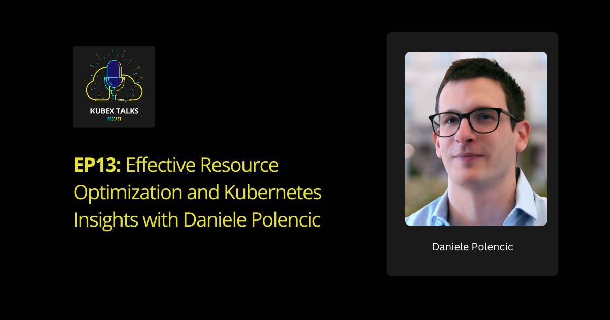 Kubex Talks, Effective Resource Optimization and Kubernetes Insights with Daniele Polencic