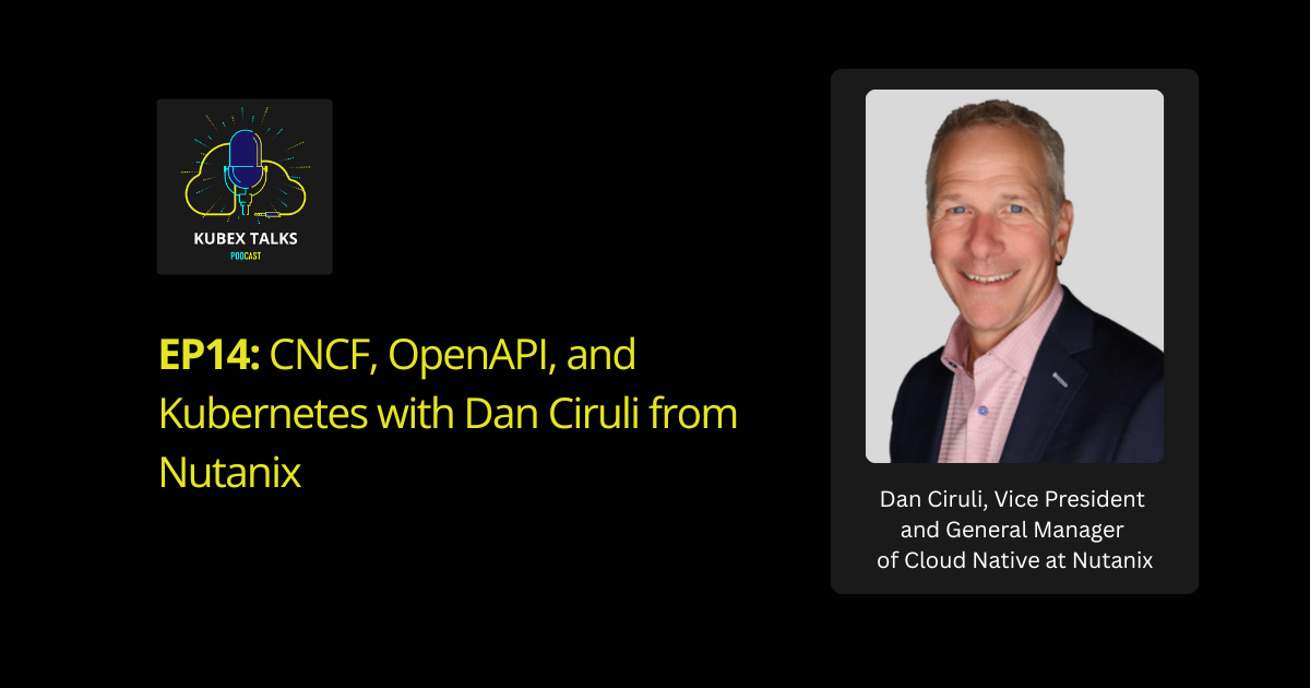 Kubex Talks, CNCF, OpenAPI, and Kubernetes with Dan Ciruli from Nutanix