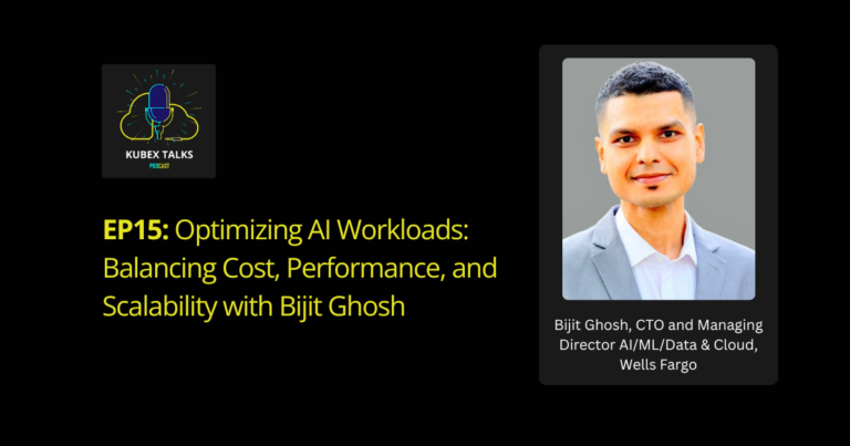 Kubex Talks, Optimizing AI Workloads: Balancing Cost, Performance, and Scalability with Bijit Ghosh