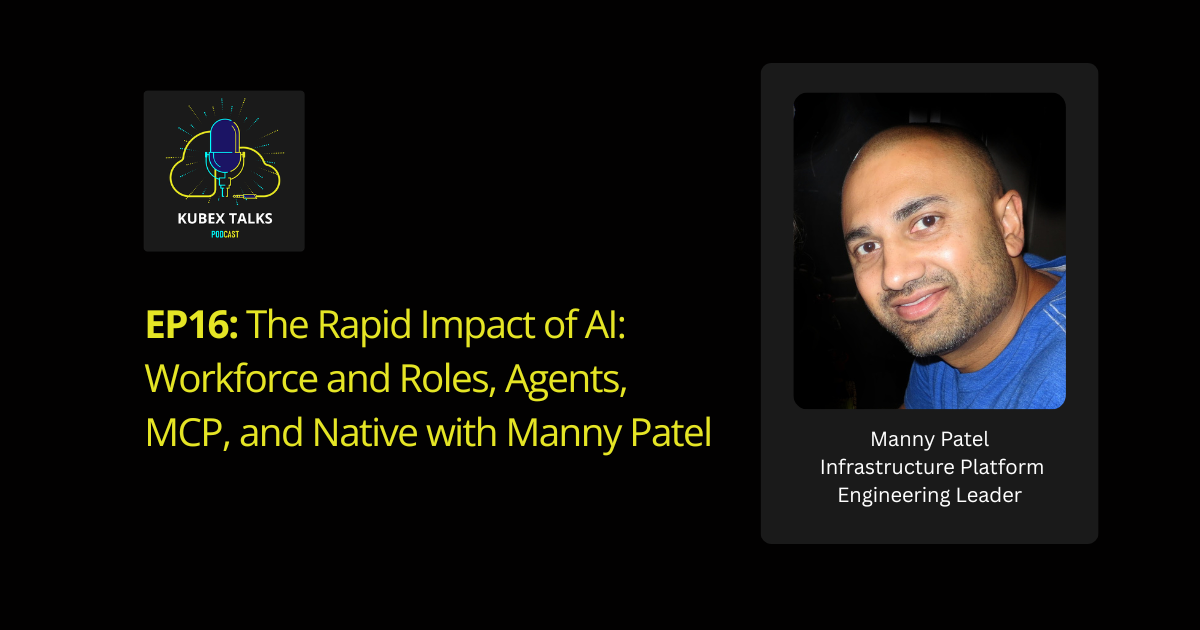 Kubex Talks, The Rapid Impact of AI: Workforce and Roles, Agents, MCP, and Native with Manny Patel