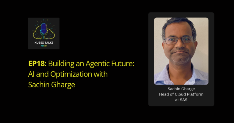 Kubex Talks, Building an Agentic Future: AI and Optimization with Sachin Gharge