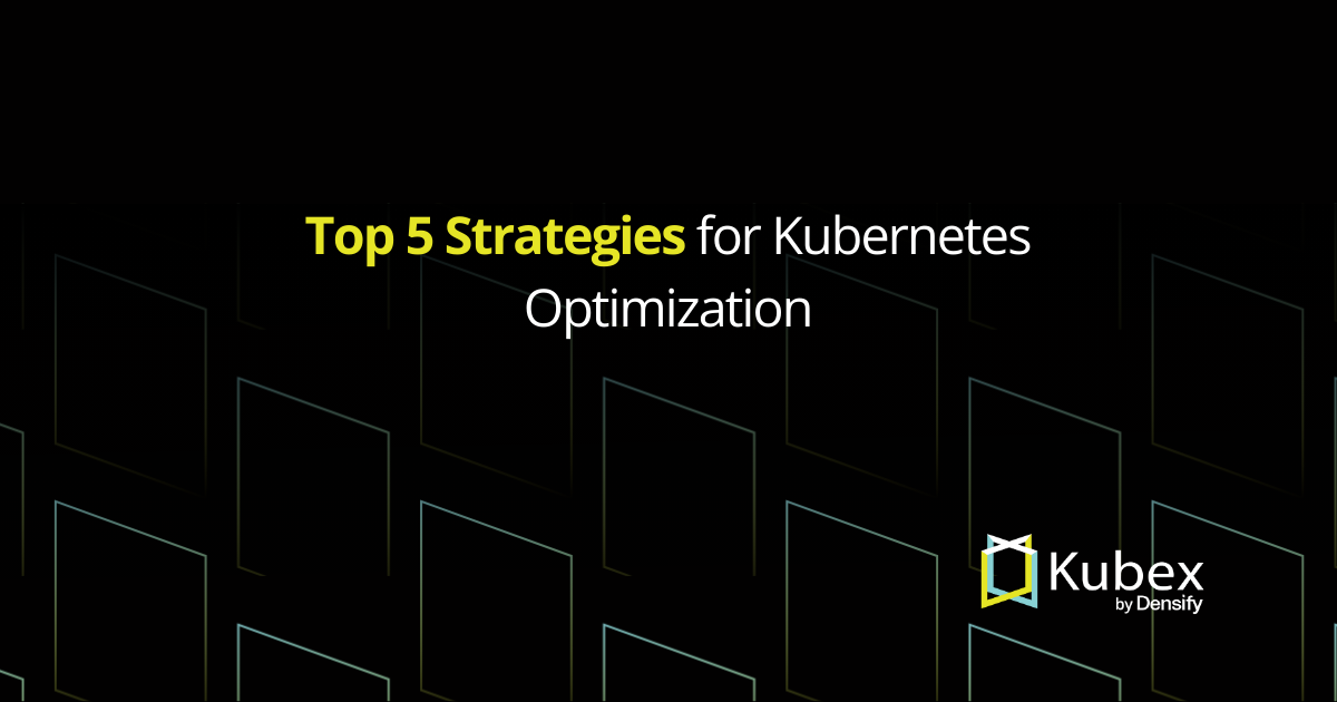 Top 5 Strategies for Kubernetes Optimization - Kubex